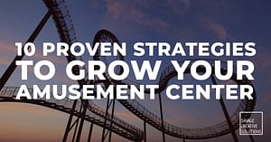 Strategies to grow your amusement center